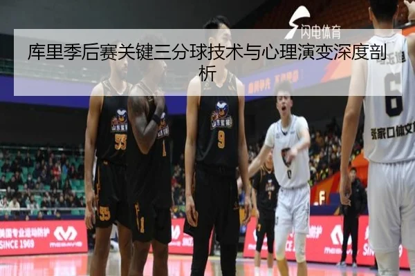 库里季后赛关键三分球技术与心理演变深度剖析